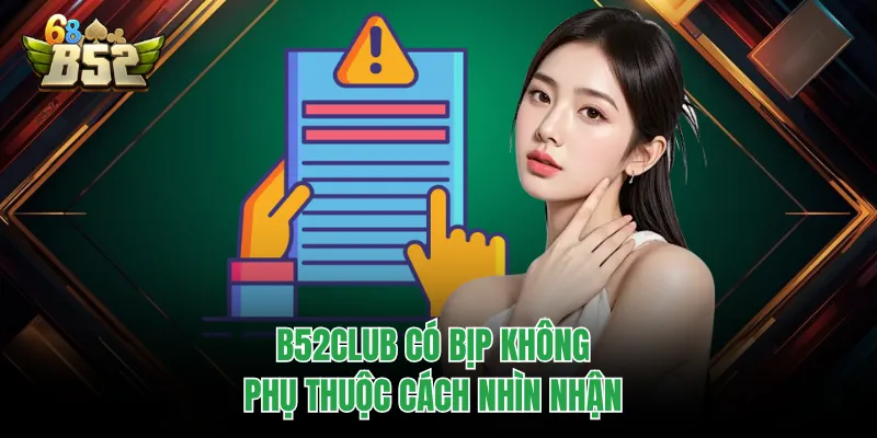B52CLUB Có Bịp Không Và Góc Nhìn Thực Tế Ít Người Nói B52CLUB có bịp không phụ thuộc cách nhìn nhận