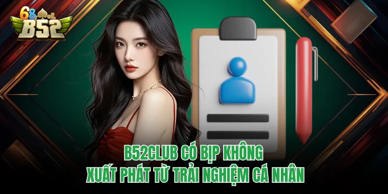 B52CLUB Có Bịp Không Và Góc Nhìn Thực Tế Ít Người Nói B52CLUB có bịp không xuất phát từ trải nghiệm cá nhân
