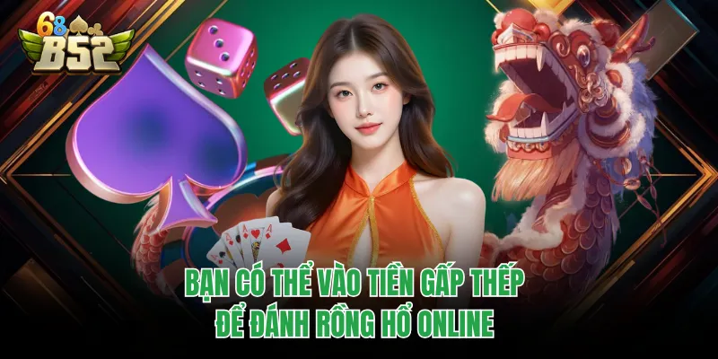 Rồng Hổ Đại Chiến B52CLUB - Game Bài Nhịp Độ Nhanh 2026 Bạn có thể vào tiền gấp thếp để đánh rồng hổ online