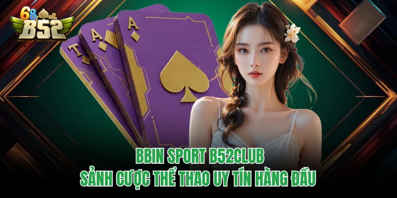 BBIN Sport B52CLUB - Sảnh Cược Thể Thao Uy Tín Hàng Đầu BBIN Sport B52CLUB - Sảnh Cược Thể Thao Uy Tín Hàng Đầu