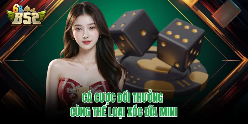 Mini Game B52CLUB - Không Gian Nhỏ, Tiền Thưởng Cao Cá cược đổi thưởng cùng thể loại Xóc Đĩa mini