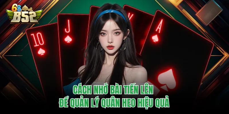 Cách Nhớ Bài Tiến Lên - Quét Sạch Mọi Bàn Chơi B52CLUB Cách nhớ bài Tiến Lên để quản lý quân Heo hiệu quả
