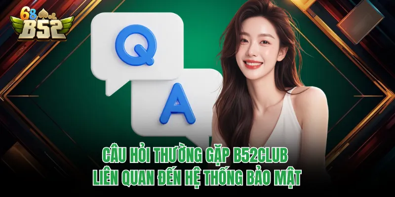 Câu Hỏi Thường Gặp B52CLUB - Giải Đáp Minh Bạch, Chuẩn Xác Câu hỏi thường gặp B52CLUB liên quan đến hệ thống bảo mật