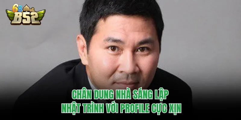 Nhật Trình - Bậc Thầy Phù Thủy Đứng Sau Đế Chế Game Online Chân dung nhà sáng lập Nhật Trình với profile cực xịn