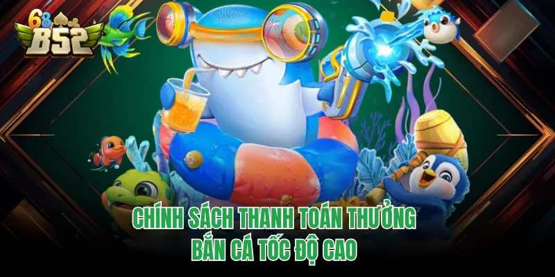 Bắn Cá B52CLUB - Sảnh Game Sống Động Với Đa Dạng Chủ Đề Chính sách thanh toán thưởng bắn cá tốc độ cao