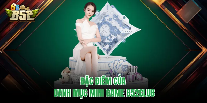 Mini Game B52CLUB - Không Gian Nhỏ, Tiền Thưởng Cao Đặc điểm của danh mục mini game B52CLUB