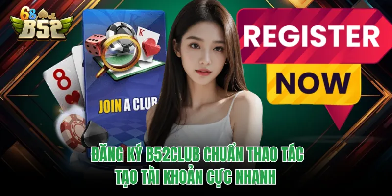 Đăng Ký B52CLUB Chuẩn Thao Tác, Tạo Tài Khoản Cực Nhanh Đăng Ký B52CLUB Chuẩn Thao Tác, Tạo Tài Khoản Cực Nhanh