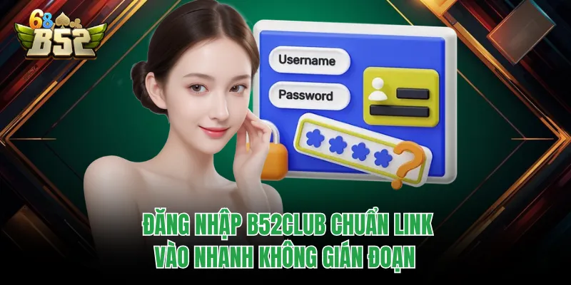 Đăng Nhập B52CLUB Chuẩn Link, Vào Nhanh Không Gián Đoạn Đăng Nhập B52CLUB Chuẩn Link, Vào Nhanh Không Gián Đoạn
