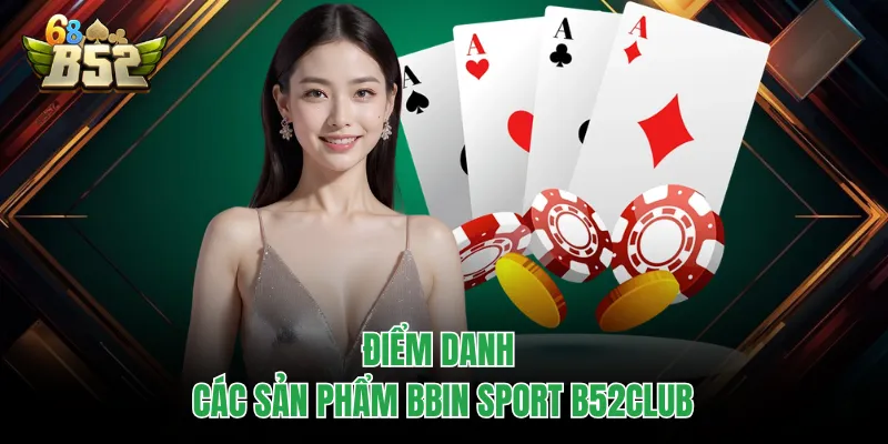 BBIN Sport B52CLUB - Sảnh Cược Thể Thao Uy Tín Hàng Đầu Điểm danh các sản phẩm BBIN Sport B52CLUB