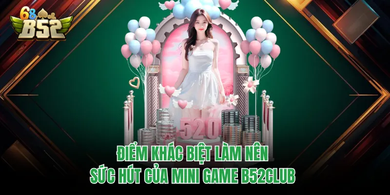 Mini Game B52CLUB - Không Gian Nhỏ, Tiền Thưởng Cao Điểm khác biệt làm nên sức hút của mini game B52CLUB