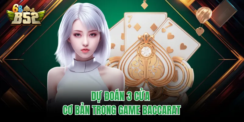 Baccarat B52CLUB - Xuống Tiền Đổi Thưởng Với Game Kinh Điển Dự đoán 3 cửa cơ bản trong game baccarat