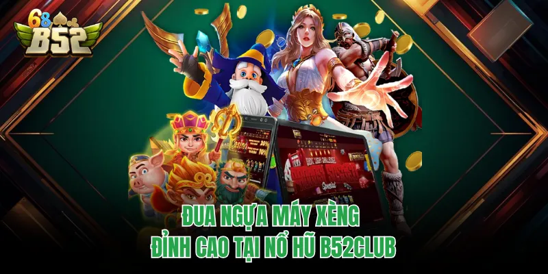 Nổ Hũ B52CLUB - Sân Chơi Quay Thưởng Trực Tuyến Đỉnh Cao Đua ngựa máy xèng đỉnh cao tại nổ hũ B52CLUB