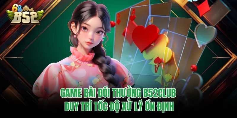 Game Bài Đổi Thưởng B52CLUB Tạo Khác Biệt Từ Từng Ván Bài Game bài đổi thưởng B52CLUB duy trì tốc độ xử lý ổn định