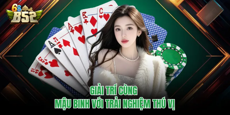 Mini Game B52CLUB - Không Gian Nhỏ, Tiền Thưởng Cao Giải trí cùng Mậu Binh với trải nghiệm thú vị