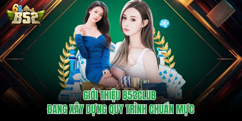 Giới Thiệu B52CLUB - Sân Chơi Top 1 Thu Hút 5 Triệu Hội Viên Giới thiệu B52CLUB đang xây dựng quy trình chuẩn mực