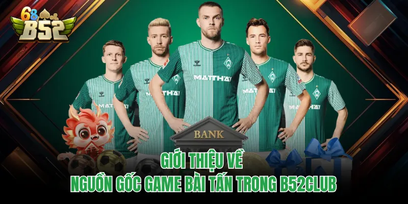 Cách Chơi Bài Tấn Chi Tiết Và Hiệu Quả Nhất Cho Hội Viên Giới thiệu về nguồn gốc game bài tấn trong B52CLUB