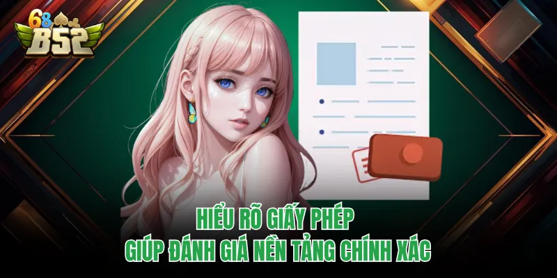 Giấy Phép Hoạt Động B52CLUB Tiết Lộ Điều Ít Ai Biết Hiểu rõ giấy phép giúp đánh giá nền tảng chính xác