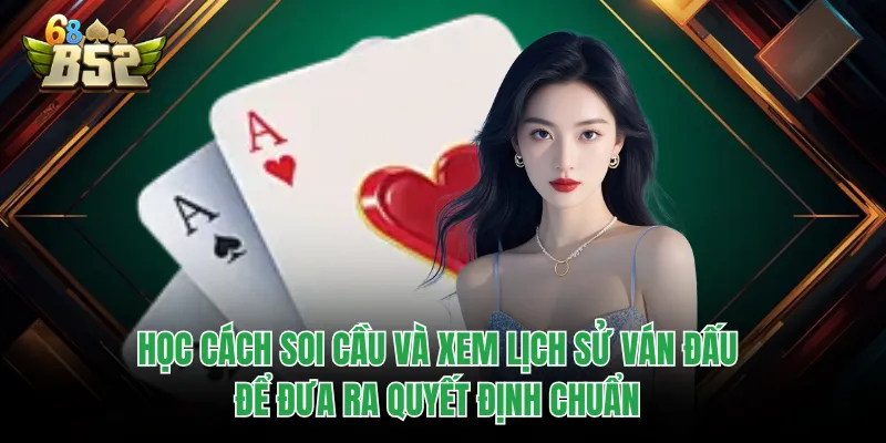 Baccarat Thông Tấn B52CLUB - Cẩm Nang Toàn Diện Từ A Đến Z Học cách soi cầu và xem lịch sử ván đấu để đưa ra quyết định chuẩn