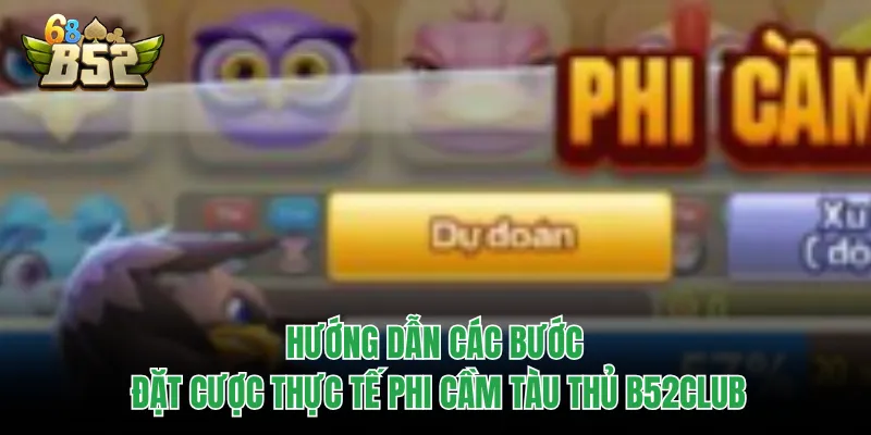 Phi Cầm Tàu Thủ B52CLUB - Đẳng Cấp Nổ Hũ, Làm Giàu 1 Phút Hướng dẫn luật chơi Phi Cầm Tàu Thủ B52CLUB