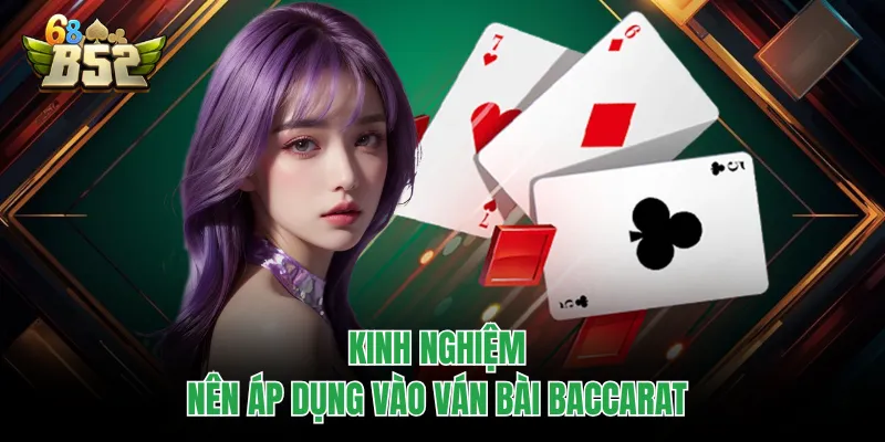 Baccarat B52CLUB - Xuống Tiền Đổi Thưởng Với Game Kinh Điển Kinh nghiệm nên áp dụng vào ván bài baccarat