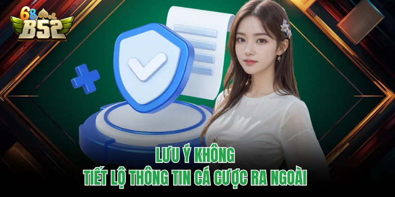 Chính Sách Bảo Mật B52CLUB - Tham Gia Giải Trí An Toàn Lưu ý không tiết lộ thông tin cá cược ra ngoài