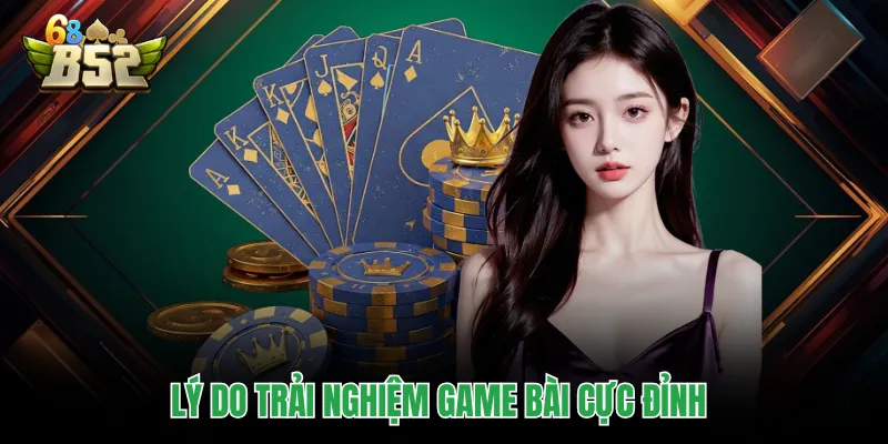 Game Bài B52CLUB - Thiên Đường Giải Trí Đẳng Cấp Quốc Tế Lý do trải nghiệm game bài cực đỉnh