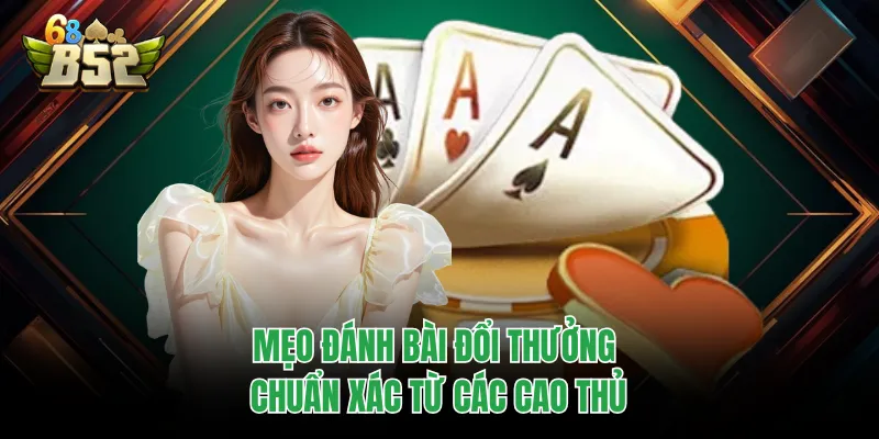 Xì Tố B52CLUB - Chỉ Dẫn Luật Chơi Cực Chuẩn Cho Người Mới Mẹo đánh bài đổi thưởng chuẩn xác từ các cao thủ