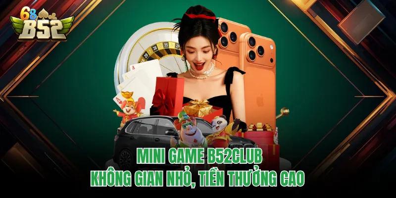 Mini Game B52CLUB - Không Gian Nhỏ, Tiền Thưởng Cao Mini Game B52CLUB - Không Gian Nhỏ, Tiền Thưởng Cao
