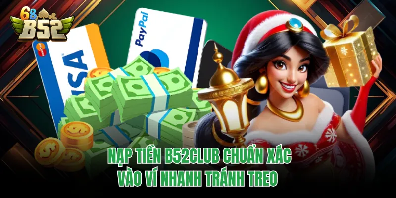Nạp Tiền B52CLUB Chuẩn Xác, Vào Ví Nhanh Tránh Treo Nạp Tiền B52CLUB Chuẩn Xác, Vào Ví Nhanh Tránh Treo