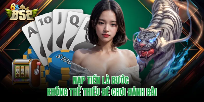 Rồng Hổ Đại Chiến B52CLUB - Game Bài Nhịp Độ Nhanh 2026 Nạp tiền là bước không thể thiếu để chơi đánh bài