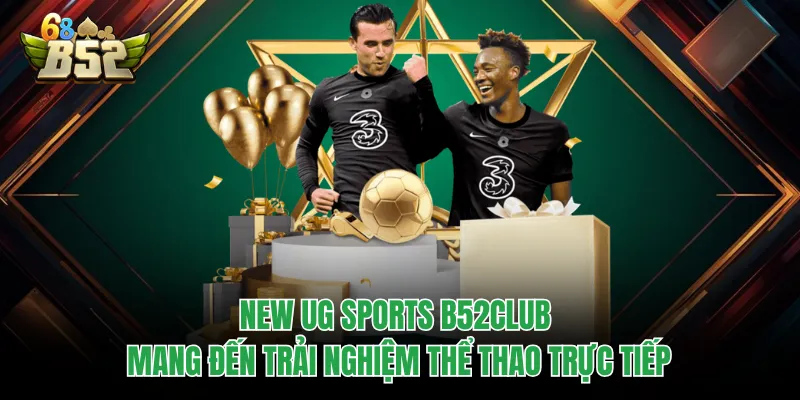 New UG Sports B52CLUB Cập Nhật Kèo Nhanh Và Dữ Liệu Chuẩn New UG Sports B52CLUB mang đến trải nghiệm thể thao trực tiếp