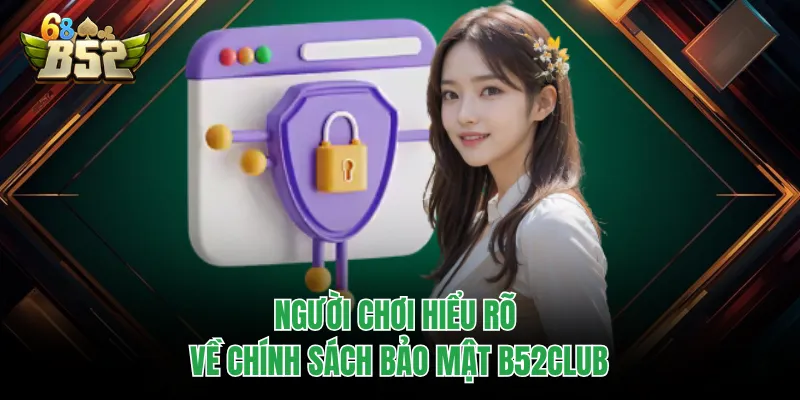 Chính Sách Bảo Mật B52CLUB - Tham Gia Giải Trí An Toàn Người chơi hiểu rõ về chính sách bảo mật B52CLUB