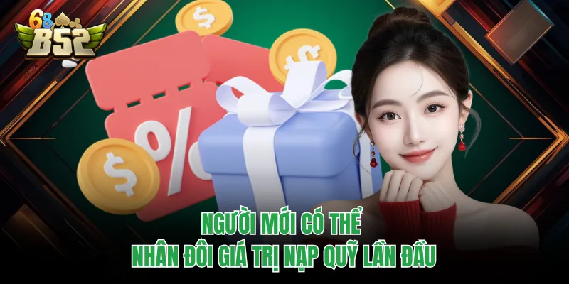 Khuyến Mãi B52CLUB - Những Ưu Đãi Khủng Cho Game Thủ Người mới có thể nhân đôi giá trị nạp quỹ lần đầu