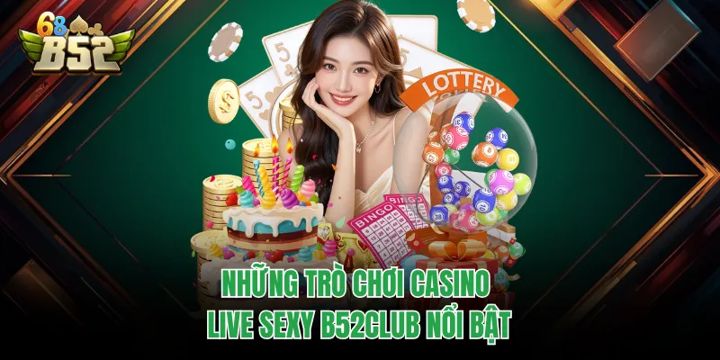 Live Sexy B52CLUB - Thiên Đường Giải Trí Casino Chuẩn 5 Sao Những trò chơi casino live sexy B52CLUB nổi bật