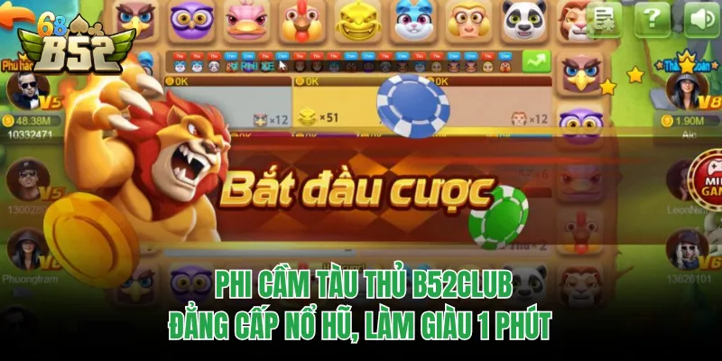 Phi Cầm Tàu Thủ B52CLUB - Đẳng Cấp Nổ Hũ, Làm Giàu 1 Phút Phi Cầm Tàu Thủ B52CLUB - Đẳng Cấp Nổ Hũ, Làm Giàu 1 Phút
