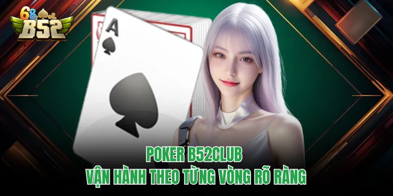 Poker B52CLUB - Game Đấu Trí Người Chơi Không Thể Rời Bàn Poker B52CLUB vận hành theo từng vòng rõ ràng