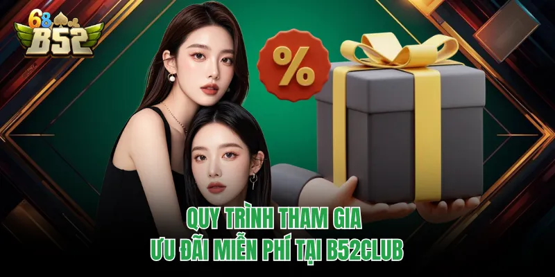 Khuyến Mãi B52CLUB - Những Ưu Đãi Khủng Cho Game Thủ Quy trình tham gia ưu đãi miễn phí tại B52CLUB