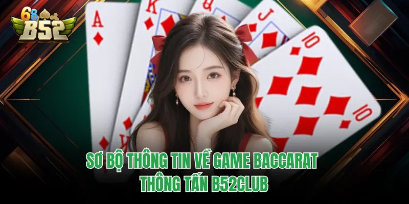 Baccarat Thông Tấn B52CLUB - Cẩm Nang Toàn Diện Từ A Đến Z Sơ bộ thông tin về game baccarat thông tấn B52CLUB