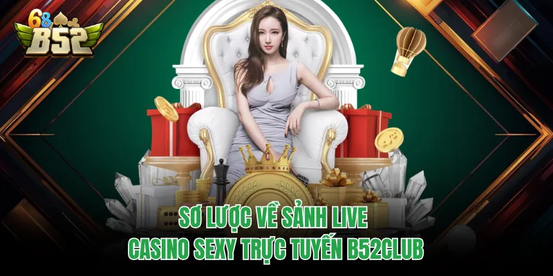 Live Sexy B52CLUB - Thiên Đường Giải Trí Casino Chuẩn 5 Sao Sơ lược về sảnh live casino sexy trực tuyến B52CLUB