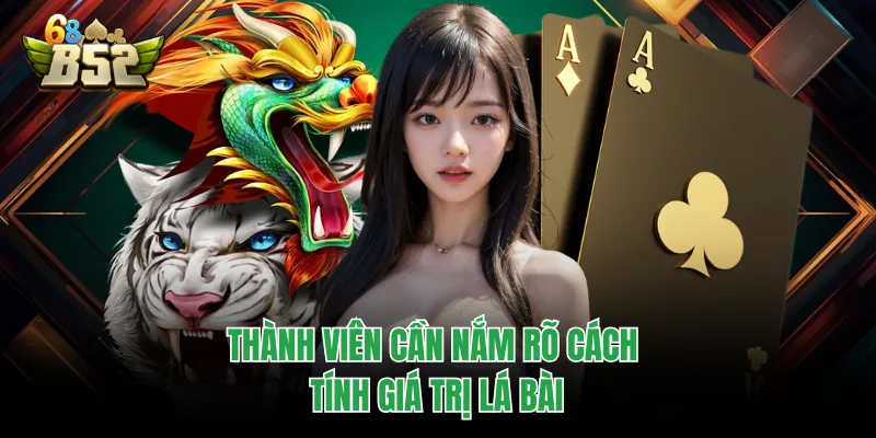Rồng Hổ Đại Chiến B52CLUB - Game Bài Nhịp Độ Nhanh 2026 Thành viên cần nắm rõ cách tính giá trị lá bài