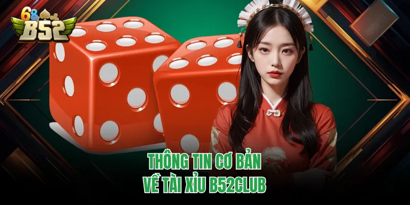 Tài Xỉu B52Club | Hướng Dẫn Chơi Và Mẹo Tránh Sai Lầm Thông tin cơ bản về tài xỉu B52CLUB