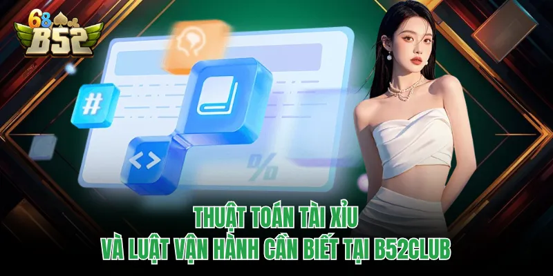 Thuật Toán Tài Xỉu Và Luật Vận Hành Cần Biết Tại B52CLUB Thuật Toán Tài Xỉu Và Luật Vận Hành Cần Biết Tại B52CLUB