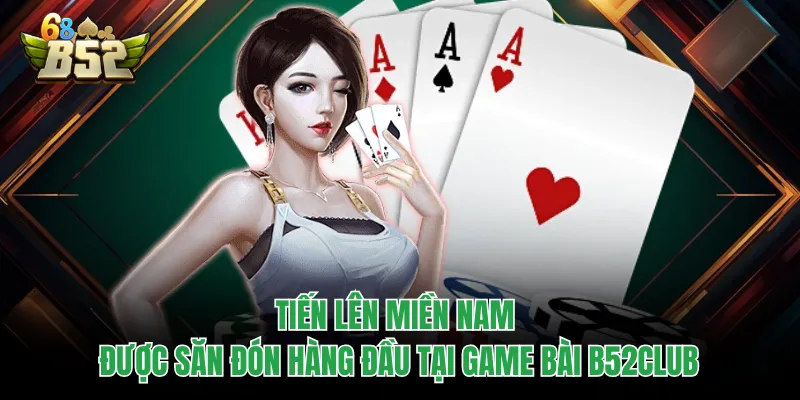 Game Bài B52CLUB - Thiên Đường Giải Trí Đẳng Cấp Quốc Tế Tiến Lên Miền Nam được săn đón hàng đầu tại game bài B52CLUB