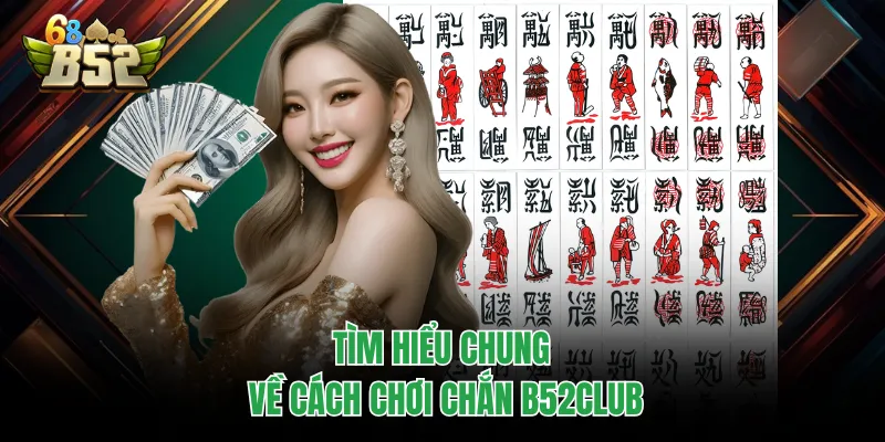 Cách Chơi Chắn B52CLUB - Bí Kíp Hạ Gục Mọi Đối Thủ Tìm hiểu chung về cách chơi chắn B52CLUB