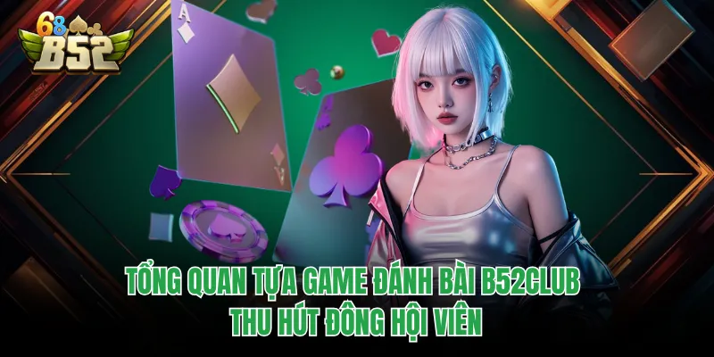 Xì Tố B52CLUB - Chỉ Dẫn Luật Chơi Cực Chuẩn Cho Người Mới Tổng quan tựa game đánh bài B52CLUB thu hút đông hội viên