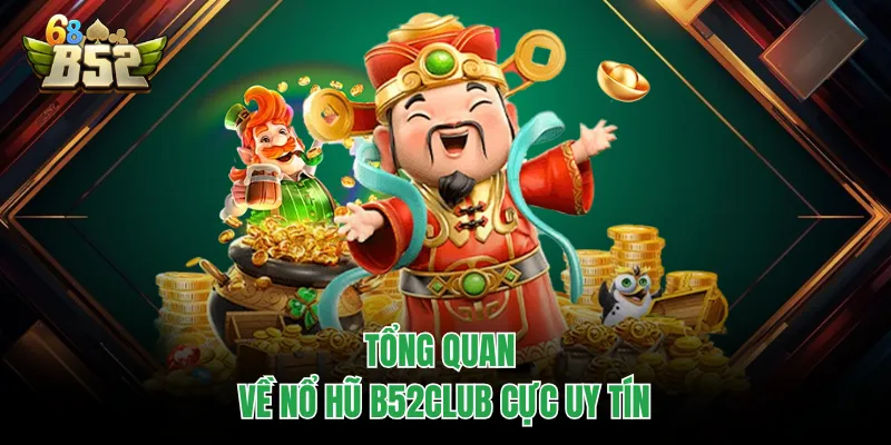 Nổ Hũ B52CLUB - Sân Chơi Quay Thưởng Trực Tuyến Đỉnh Cao Tổng quan về nổ hũ B52CLUB cực uy tín