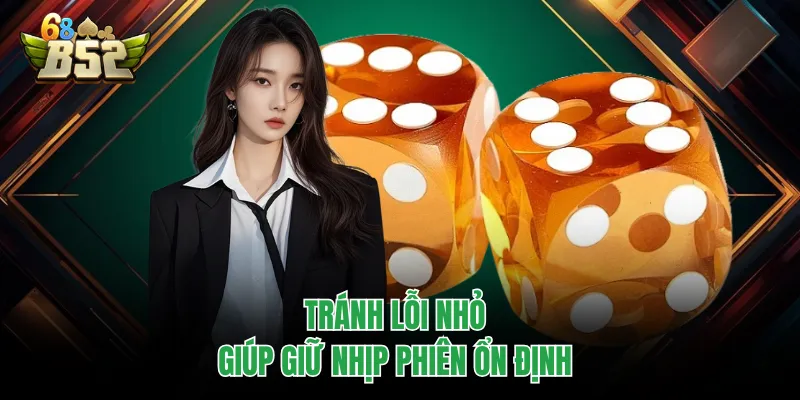 Xóc Đĩa B52CLUB - Phiên Cược Nhanh, Mở Bát Là Biết Kết Quả Tránh lỗi nhỏ giúp giữ nhịp phiên ổn định