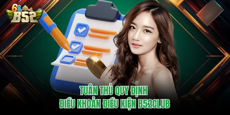 Điều Khoản Điều Kiện B52CLUB - Quy Định Quan Trọng Cần Nắm Tuân thủ quy định điều khoản điều kiện B52CLUB