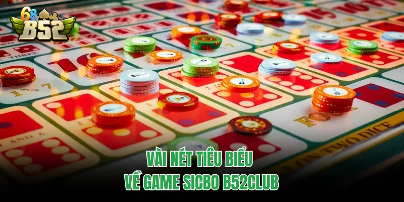 Sicbo B52CLUB - Trải Nghiệm Xúc Xắc Kịch Tính, Hấp Dẫn Vài nét tiêu biểu về game Sicbo B52CLUB