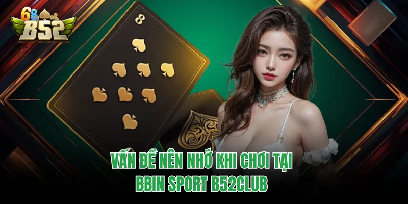 BBIN Sport B52CLUB - Sảnh Cược Thể Thao Uy Tín Hàng Đầu Vấn đề nên nhớ khi chơi tại BBIN Sport B52CLUB